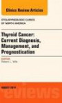 Thyroid Cancer: Current Diagnosis, Management, and Prognostication, An Issue of Otolaryngologic Clinics of North America, 1e (The Clinics: Internal Medicine)