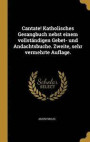 Cantate! Katholisches Gesangbuch Nebst Einem Vollst ndigen Gebet- Und Andachtsbuche. Zweite, Sehr Vermehrte Auflage