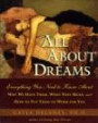All About Dreams : Everything You Need To Know About *Why We Have Them *What They Mean *and How To Put Them To Work for You
