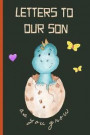 Letters to Our Son as You Grow: Blank Journal, a Thoughtful Gift for New Mothers, Parents. Write Memories Now, Read Them Later & Treasure This Lovely