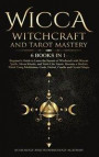 Wicca Witchcraft and Tarot Mastery 6 Books in 1: Beginner's Guide to Learn the Secrets of Witchcraft with Wiccan Spells, Moon Rituals, and Tools Like