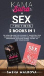 Kama Sutra + Sex Positions 2 Books in 1: The Ultimate Guide for Couples to Transform Your Sexual Life, Increase Intimacy and Improve Your Relationship