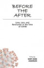 Before The After: Love, Loss, and Revolution in the Time of COVID: Love, Loss, and Revolution in the Time of COVID