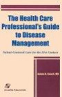 The Health Care Professional's Guide to Disease Management: Patient-Centered Care for the 21st Century