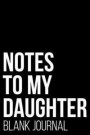 Notes To My Daughter Blank Journal: College Ruled Notebook/Journal, Diary And Compilation Letter Book From Mother To Daughter And Father To Daughter