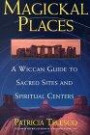 Magickal Places: A Wiccan's Guide to Sacred Sites and Spiritual Centers