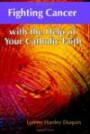 Fighting Cancer With the Help of Your Catholic Faith (With the Help of Your Catholic Faith)