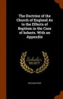 The Doctrine of the Church of England as to the Effects of Baptism in the Case of Infants. with an Appendix