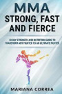 MMA STRONG, FAST And FIERCE: A 30 DAY STRENGTH AND NUTRITION GUIDE TO TRANSFORM ANY FIGHTER INTO An ULTIMATE FIGHTER