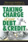 Taking Charge of Your Debt and Credit: A Complete A-Z Guide to Understanding Debt and Credit, What Everyone Needs to Know to Survive in Todays Economi