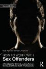 How to Work with Sex Offenders: A Handbook for Criminal Justice, Human Service, and Mental Health Professionals (International Perspectives on Forensic Mental Health) (Second Edition)