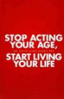 Stop Acting Your Age, Start Living Your Life (Youth'n Anti-Aging Book)