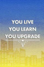 You Live. You Learn. You Upgrade: Blank Lined Notebook Journal Diary Composition Notepad 120 Pages 6x9 Paperback ( Business ) Day