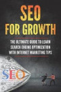 SEO for Growth: The Ultimate Guide to Learn Search Engine Optimization with Internet Marketing Tips