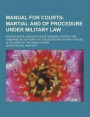 Manual for Courts-Martial and of Procedure Under Military Law; Revised in the Judge-Advocate General's Office, and Published by Authority of the Secretary of War, for Use in the Army of the United