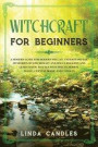 Witchcraft for Beginners: A modern guide for modern Wiccan. Understand the mysteries of Witchcraft and Wicca Religion and learn Magic Rituals wi