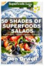 50 Shades of Superfoods Salads: Over 50 Wheat Free, Heart Healthy, Quick & Easy, Low Cholesterol, Whole Foods, full of Antioxidants & Phytochemicals: ... Volume 2 (Fifty Shades of Superfoods)