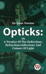 Opticks : Or, A Treatise Of The Reflections, Refractions, Inflections And Colours Of Light