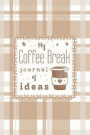 My Coffee Break Journal of Ideas: A journal to take notes, plan and sketch ideas. Featuring an original coffee themed interior and cover design. Perfe