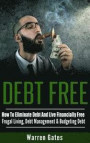 Debt Free: How To Eliminate Debt And Live Financially Free - Frugal Living, Debt Management & Budgeting Debt