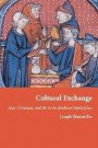 Cultural Exchange: Jews, Christians, and Art in the Medieval Marketplace (Jews, Christians, and Muslims from the Ancient to the Modern World)