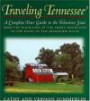 Traveling Tennessee : A Complete Tour Guide to the Volunteer State from the Highlands of the Smoky Mountains to the Banks of the Mississippi River