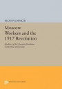 Moscow Workers and the 1917 Revolution: Studies of the Russian Institute, Columbia University (Princeton Legacy Library)