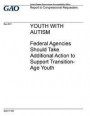 Youth with autism, federal agencies should take additional action to support transition-age youth: report to congressional requesters