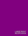 Large Print Recipe Book: Purple, 1 Recipe per Page - 105 pages - Great Quality - Super Easy to Read - (Letter size 8.5 x 11 Inches) 100 Pages -