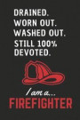 Drained Worn Out Washed Out Still 100% Devoted.. I am a Firefighter!: Notebook/Journal for Firefighters