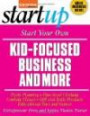 Start Your Own Kid-Focused Business and More: Party Planning, Gift and Bath Products, Educational Toys and Games, Plus-Size Clothing, Cooking Classes (Start Your Own...)