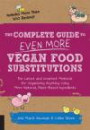 The Complete Guide to Even More Vegan Food Substitutions: The Latest and Greatest Methods for Veganizing Anything Using More Natural, Plant-Based Ingredients * Includes More Than 100 Recipes!