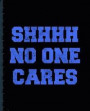 Shhhh No One Cares: A Composition Book For The Apathetic Higher Education Student