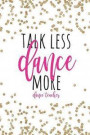 Talk Less Dance More Dance Teacher: Dance Teacher Gifts, Ballet Teacher Gifts, Gift For Dance Instructor, Dance Teacher Notebook, 6x9 College Ruled