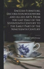 English Furniture, Decoration, woodwork, and Allied Arts, From the Last Half of the Sevententh Century to the Early Part of the Nineteenth Century