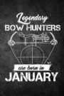 Legendary Bow Hunters Are Born In January: Funny Hunting Journal For Archery Hunters: Blank Lined Notebook For Hunt Season To Write Notes & Writing