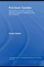 Petroleum Taxation: Sharing the Oil Wealth: A Study of Petroleum Taxation Yesterday, Today and Tomorrow (Routledge Studies in International Business and the World Economy)