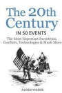History: The 20th Century in 50 Events: The Most Important Inventions, Conflicts, Technologies & Much More (World History, Hist