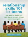 Relationship Skills 101 for Teens: Your Guide to Dealing with Daily Drama, Stress, and Difficult Emotions Using DBT (The Instant Help Solutions Series)