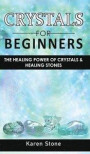 Crystals for Beginners: The Healing Power of Crystals and Healing Stones. How to Enhance Your Chakras-Spiritual Balance-Human Energy Field wit