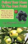 Follow Your Nose to the Best Fruit!: What You Need to Know about Buying, Keeping and Using Fruit