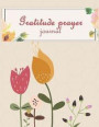 Gratitude Prayer Journal: Grateful Journal, Positivity Journal, Daily Inspiration Journal for Daily Thanksgiving & Reflection, Gratitude Prompt