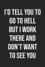 I'd Tell You To Go To Hell, But I Work There And Don't Want To See You Every Day: Lined Journal: For People With a Sense of Humor