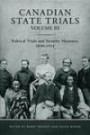 Canadian State Trials Volume III: Political Trials and Security Measures, 1840-1914