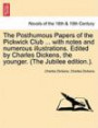 The Posthumous Papers of the Pickwick Club ... with notes and numerous illustrations. Edited by Charles Dickens, the younger. (The Jubilee edition.)