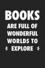 Books Are Full of Wonderful Worlds to Explore: A 6x9 Inch Matte Softcover Journal Notebook with 120 Blank Lined Pages and a Readers Cover Slogan