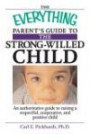 Everything Parent's Guide to the Strong-willed Child: An Authoritative Guide to Raising a Respectful, Cooperative, And Positive Child (Everything: Parenting and Family)