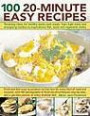 100 20-minute Easy Recipes: Tempting Ideas for Healthy Quick-cook Meals, from Energizing Lunches and Light Bites to Inspirational Meat and Vegetable Dishes