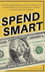 Spend Smart: Be Thrifty, Budget Better, and How to Spend Your Money When You Don't Have Much - Without Compromising Your Lifestyle