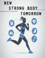 New Strong Body Tomorrow: Daily Fitness Planner, Workout Log Book, Tracker and Planing Note for Good Healthy, Diet, and Exercise, A Weight Loss